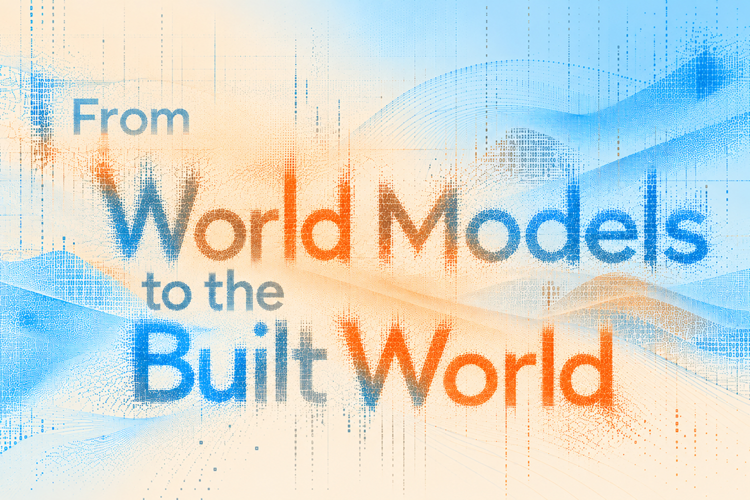 Image with the words "From World Models to the Built World"
